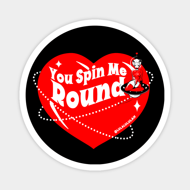 You Spin Me Round Magnet by Lululah 